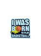 I WAS BORN TO PLAY BASKETBALL