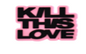 KILL THIS LOVE